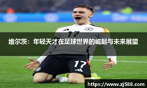 维尔茨：年轻天才在足球世界的崛起与未来展望